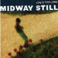Midway Still - Lifes Too Long